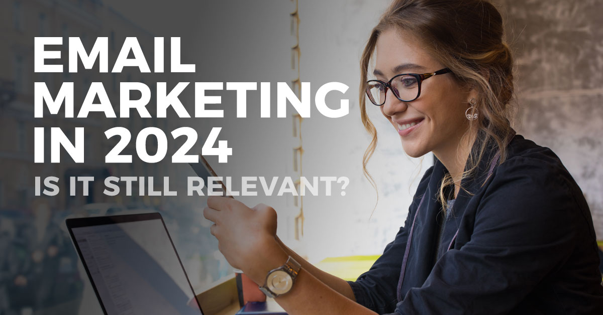 Email Marketing In 2024 Is It Still Relevant